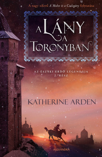 Katherine Arden: A lány a toronyban (Alexandra 2019)